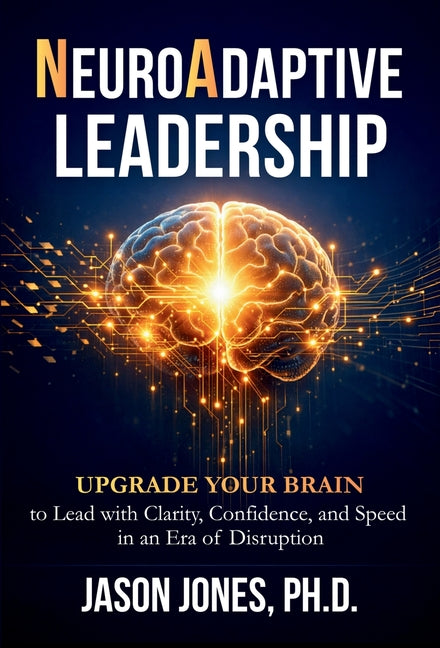 NeuroAdaptive Leadership by Jones, Jason E.