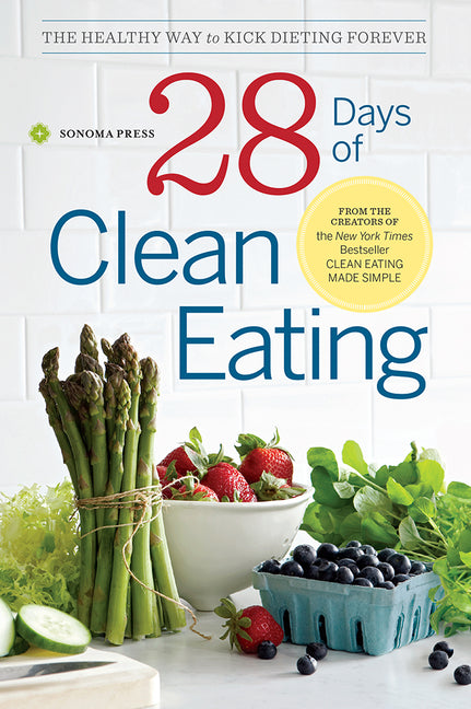28 Days of Clean Eating: The Healthy Way to Kick Dieting Forever by Sonoma Press, Sonoma Press