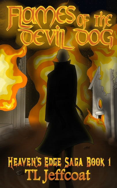 Flames of the Devil Dog: Book 1 of the Heaven's Edge Saga: A Dark Epic of Soldiers, Sorcery, and Rising Corruption by Jeffcoat, T. L.