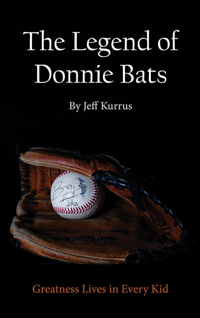 The Legend of Donnie Bats: Greatness Lives in Every Kid by Kurrus, Jeff