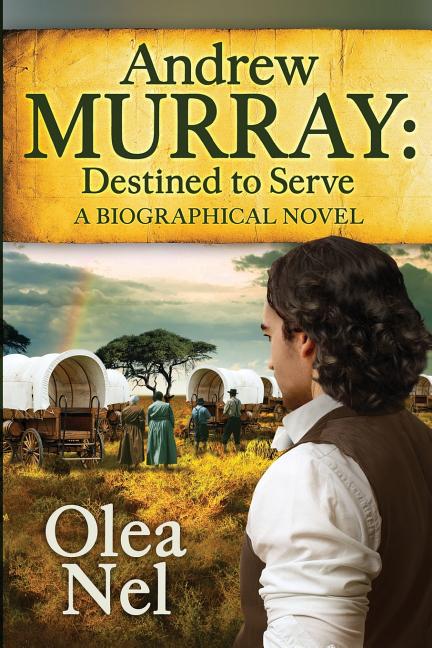 Andrew Murray: Destined to Serve: A Biographical Novel