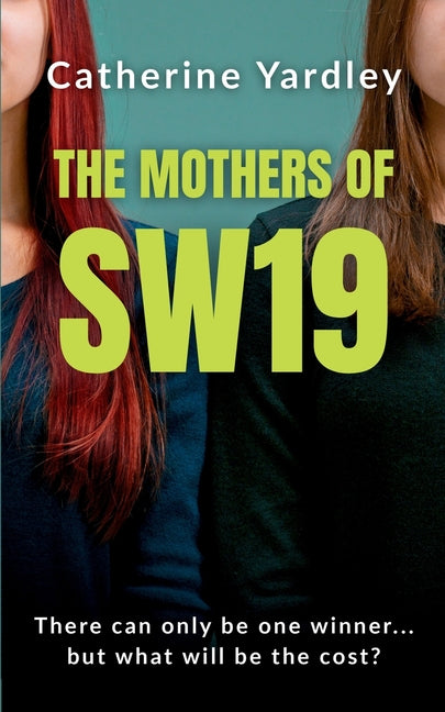 The Mothers of SW19: Two women battle to be the Queen of their social circle amidst the drama of the school gate in this modern Vanity Fair tale of cl by Yardley, Catherine