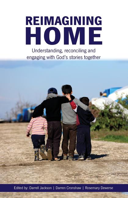Reimagining Home: Understanding, reconciling and engaging with God's stories together