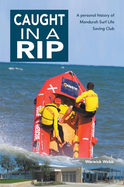 Caught In A Rip: A personal history of Mandurah Surf Life Saving Club
