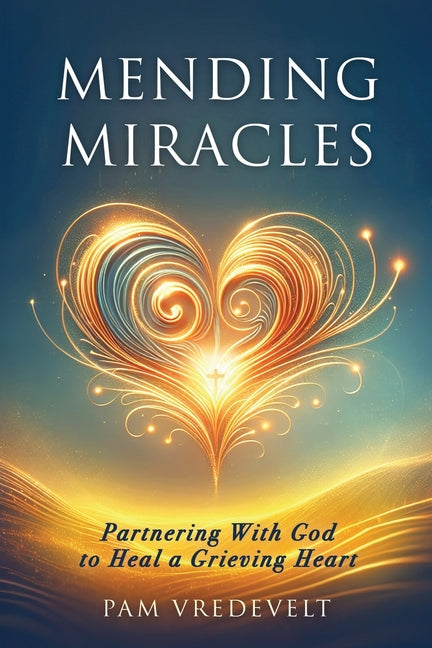 Mending Miracles: Partnering with God to Heal a Grieving Heart by Vredevelt, Pam