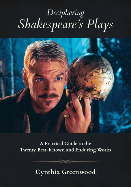 Deciphering Shakespeare's Plays: A Practical Guide to the Twenty Best-Known and Enduring Works