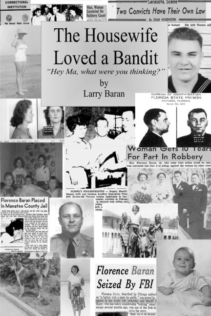 The Housewife Loved a Bandit: Hey Ma, What Were You Thinking? by Baran, Larry