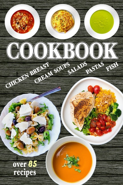 Cookbook: Over 85 Healthy and Delicious Recipes - Easy to cook, with Simple ingredients
