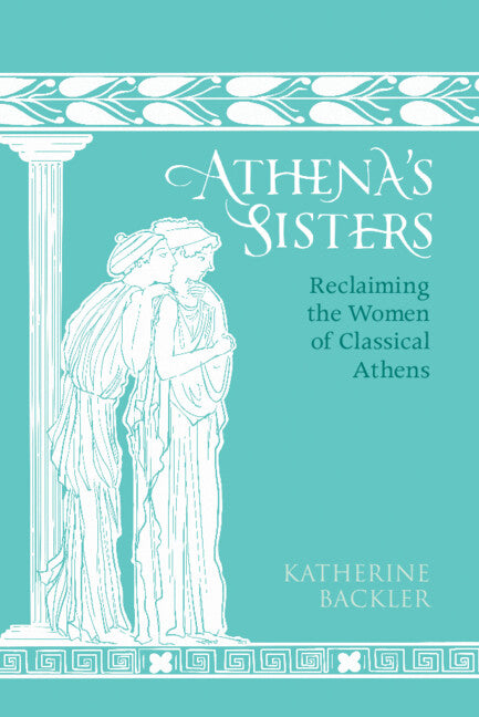Athena's Sisters: Reclaiming the Women of Classical Athens