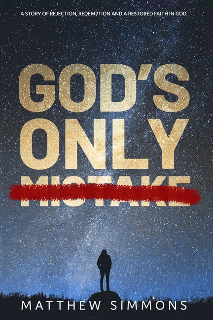 God's Only Mistake: A story of rejection, redemption and a restored faith in God.