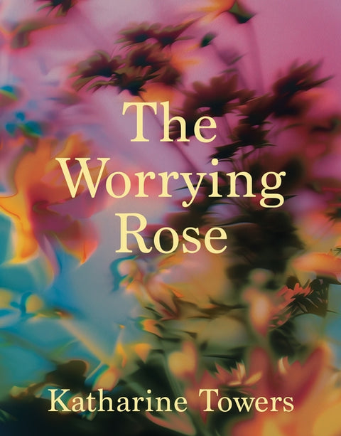 The Worrying Rose by Towers, Katharine