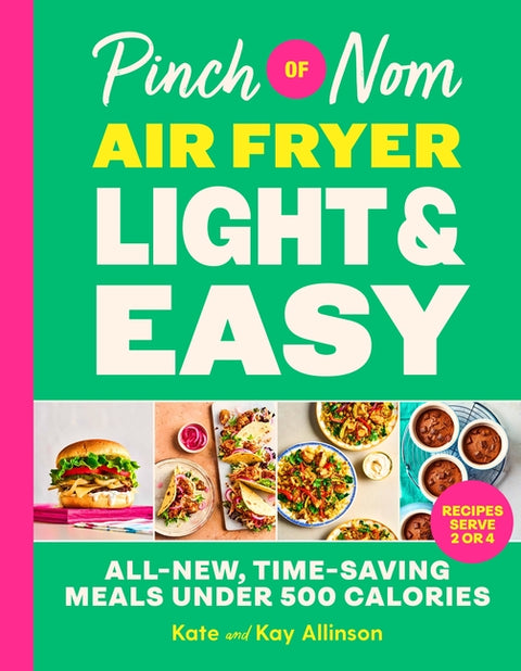 Pinch of Nom Air Fryer Light & Easy: All-New, Time-Saving Meals Under 500 Calories by Allinson, Kate
