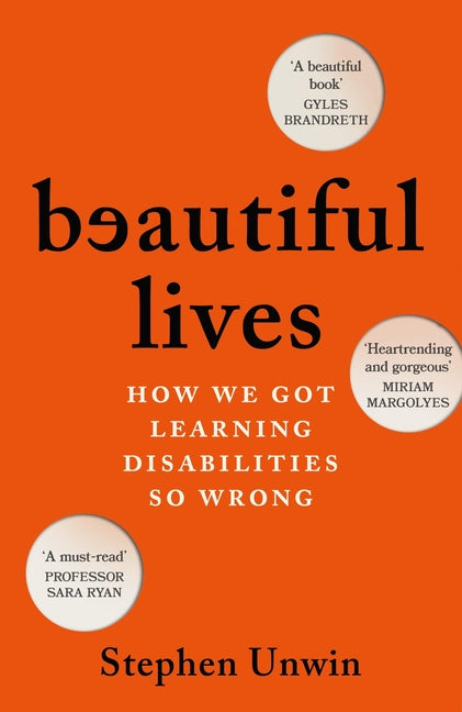 Beautiful Lives: How We Got Learning Disabilities So Wrong: The Startling and Rarely Told History of Learning Disabilities 'Both Heartrending and Gorg by Unwin, Stephen