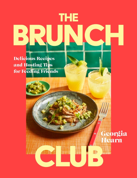 The Brunch Club: Delicious Recipes and Hosting Tips for Feeding Friends