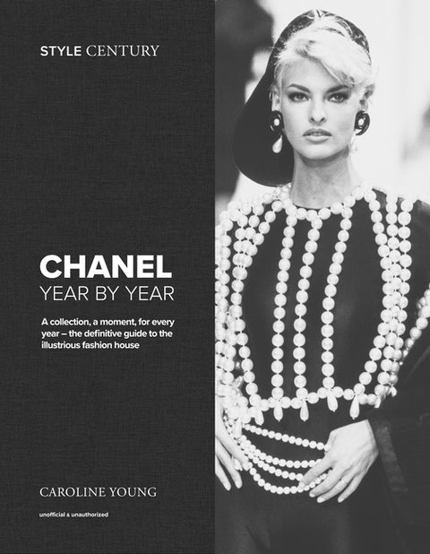 Style Century: Chanel Year by Year: A Collection, a Moment, for Every Year - The Definitive Guide to the Illustrious Fashion House by Young, Caroline