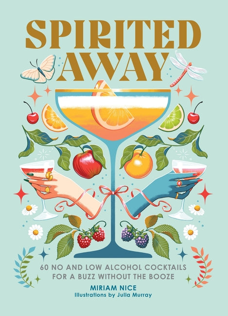 Spirited Away: 60 No and Low Alcohol Cocktails for a Buzz Without the Booze by Nice, Miriam