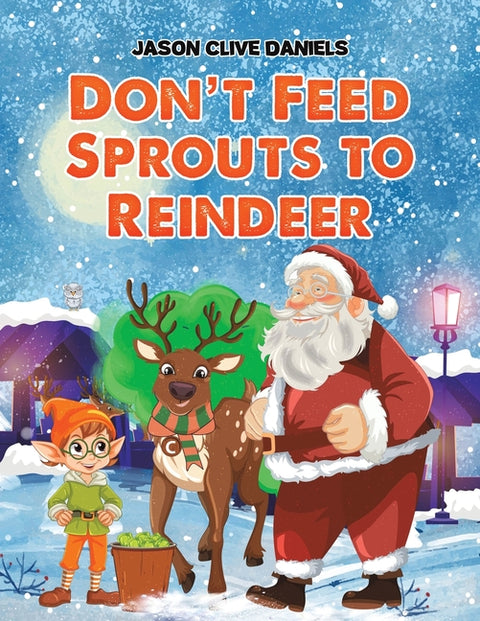 Don't Feed Sprouts to Reindeer by Daniels, Jason Clive