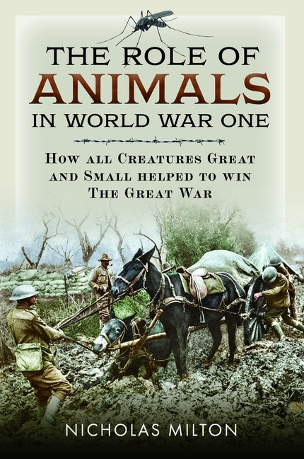 The Role of Animals in World War One: How All Creatures Great and Small Helped to Win the Great War