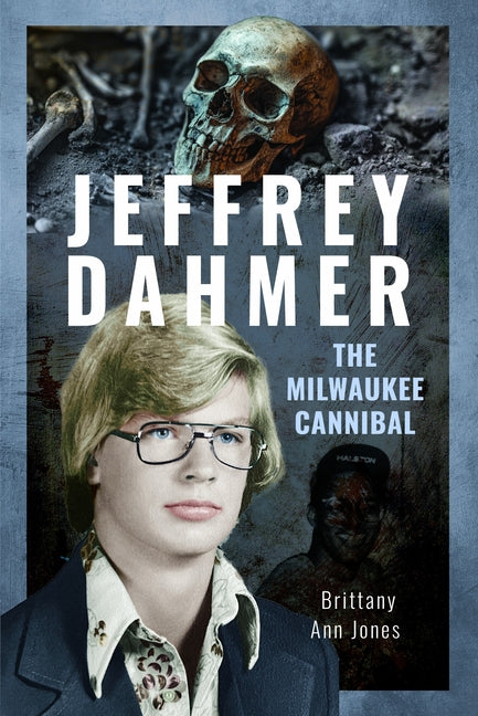 Jeffrey Dahmer: The Milwaukee Cannibal by Jones, Brittany Ann