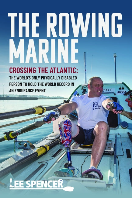 The Rowing Marine: Crossing the Atlantic: The World's Only Physically Disabled Person to Hold the World Record in an Endurance Event