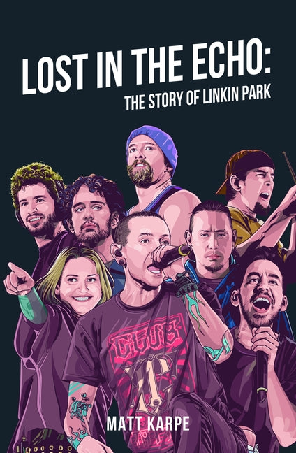 Lost in the Echo: The Story of Linkin Park by Karpe, Matt