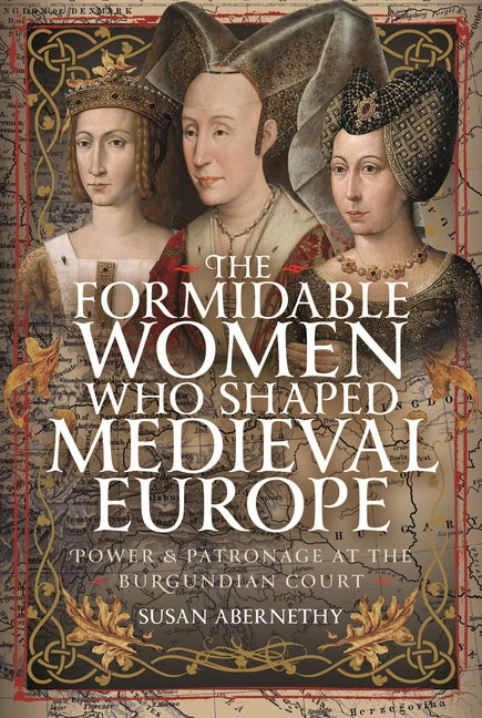 The Formidable Women Who Shaped Medieval Europe: Power and Patronage at the Burgundian Court