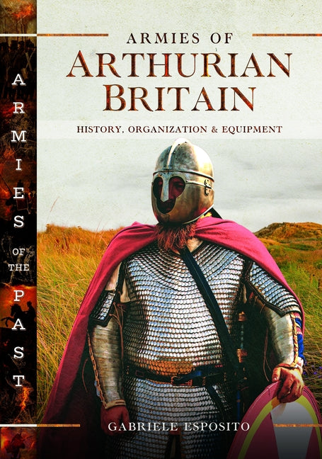 Armies of Arthurian Britain: History, Organization and Equipment
