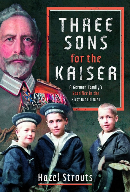 Three Sons for the Kaiser: A German Family's Sacrifice in the First World War