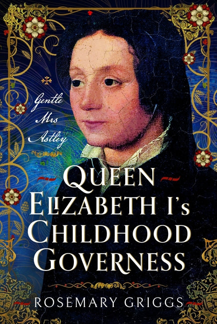 Queen Elizabeth I's Governess: The Real Kat Ashley by Griggs, Rosemary