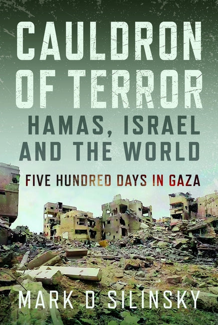 Cauldron of Terror - Hamas, Israel, and the World: Five Hundred Days in Gaza by Silinsky, Mark D.