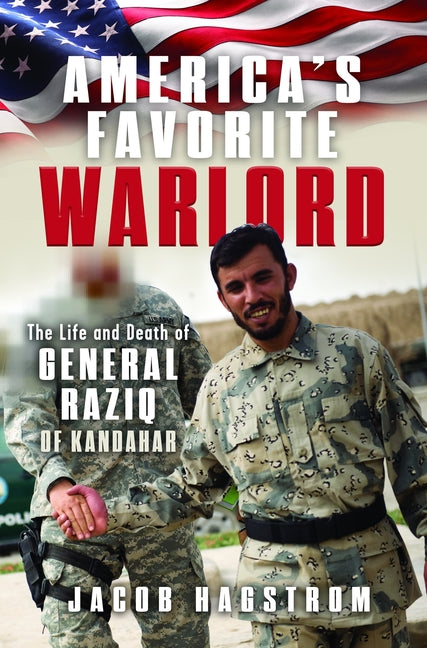 America's Favorite Warlord: The Life and Death of General Raziq of Kandahar