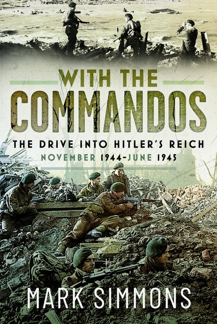 With the Commandos: The Drive Into Hitler's Reich, November 1944-June 1945