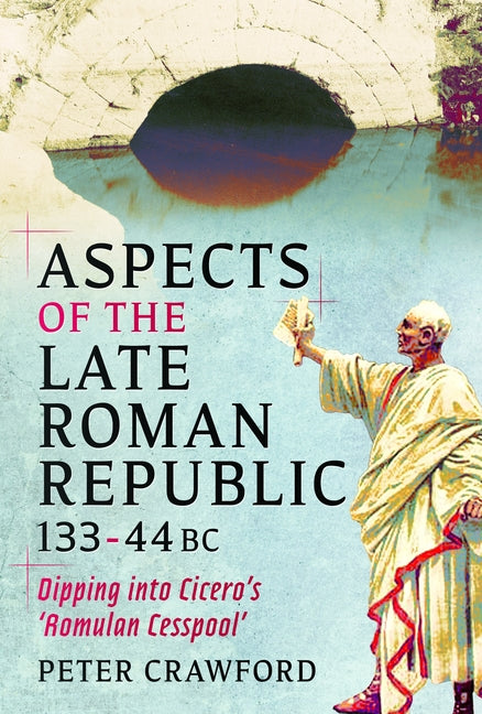 Aspects of the Late Roman Republic, 133-44bc: Dipping Into Cicero's 'Romulan Cesspool'