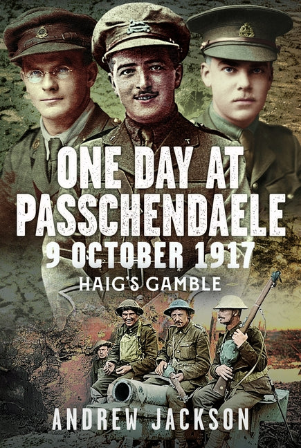 One Day at Passchendaele, 9 October 1917: Haig's Gamble by Jackson, Andrew