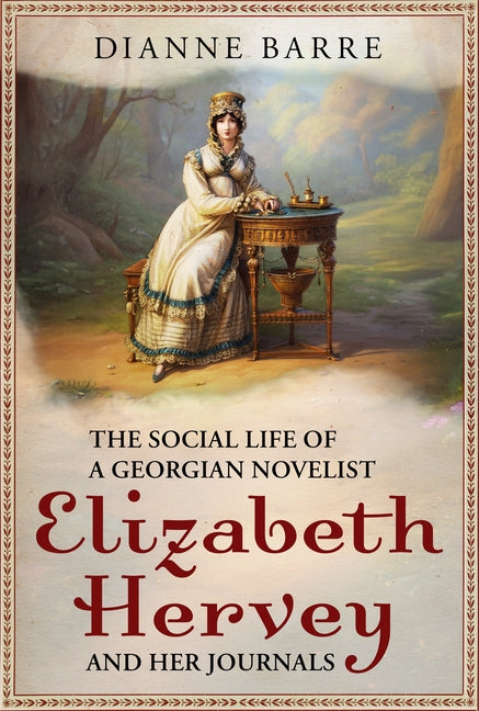 The Social Life of a Georgian Novelist: Elizabeth Hervey and Her Journals by Barre, Dianne