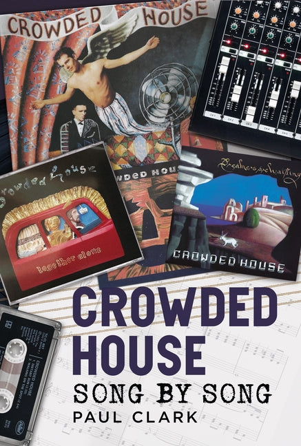 Crowded House: Song by Song by Clark, Paul