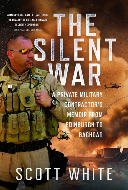 The Silent War: A Private Military Contractor's Memoir from Edinburgh to Baghdad