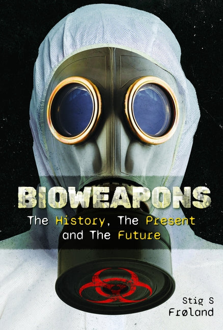 Bioweapons: The History, the Present and the Future by FrÃ¸land, Stig S.