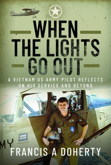 When the Lights Go Out: A Vietnam US Army Pilot Reflects on His Service and Beyond by Doherty, Francis A.