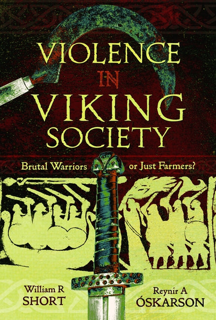 Violence in Viking Society: Brutal Warriors or Just Farmers? by Short, William R.