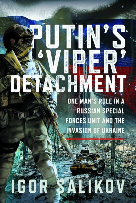 Putin's 'Viper' Detachment: One Man's Role in a Russian Special Forces Unit and the Invasion of Ukraine