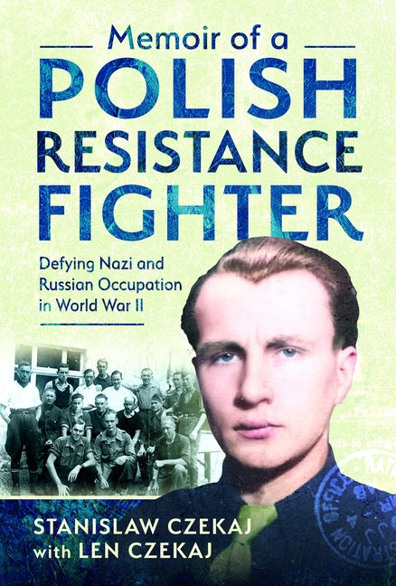Memoir of a Polish Resistance Fighter: Defying Nazi and Russian Occupation in World War II