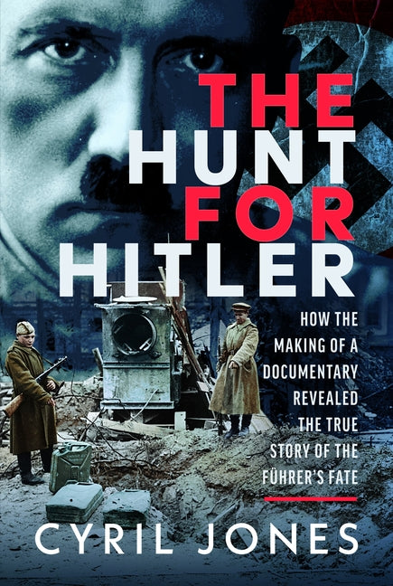 The Hunt for Hitler: How I Discovered the True Story of the Führer's Fate