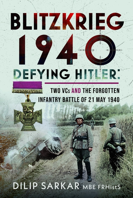 Blitzkrieg 1940: Defying Hitler: Two Vcs and the Forgotten Infantry Battle of 21 May 1940
