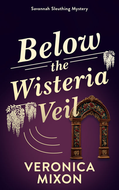 Below the Wisteria Veil: A Savannah Sleuthing Mystery by Mixon, Veronica