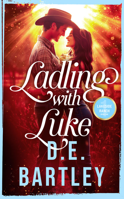 Ladling with Luke: Lakeside Ranch Book One by Bartley, D. E.