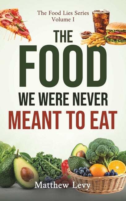 The Food We Were Never Meant to Eat by Levy, Matthew