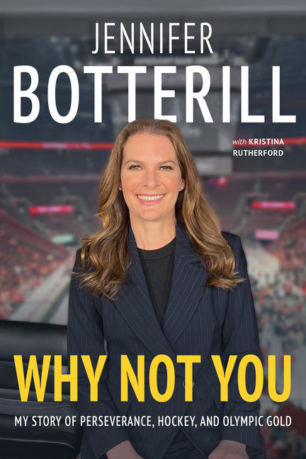 Why Not You: My Story of Perseverance, Hockey, and Olympic Gold by Botterill, Jennifer