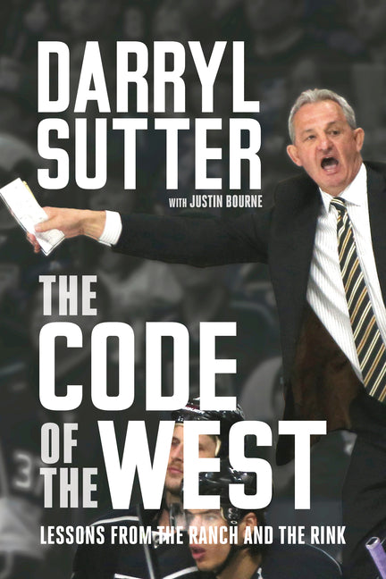 The Code of the West: Lessons from the Ranch and the Rink by Sutter, Darryl