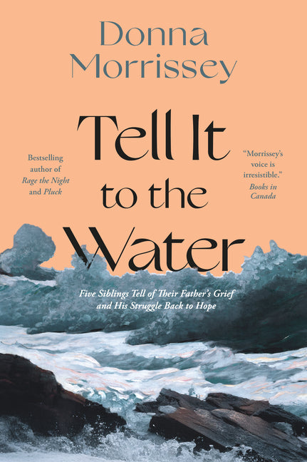 Tell It to the Water: Five Siblings Tell of Their Father's Grief and His Struggle Back to Hope